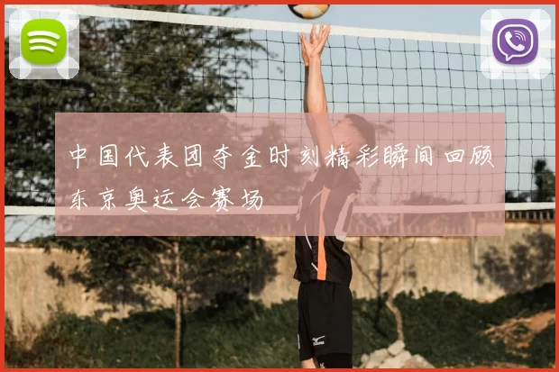 中国代表团夺金时刻精彩瞬间回顾东京奥运会赛场