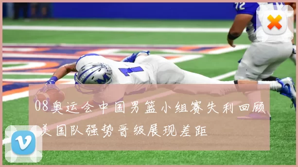 08奥运会中国男篮小组赛失利回顾 美国队强势晋级展现差距