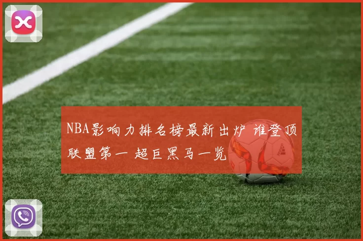 NBA影响力排名榜最新出炉 谁登顶联盟第一 超巨黑马一览