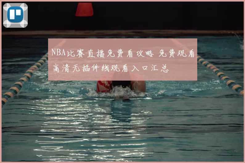 NBA比赛直播免费看攻略 免费观看高清无插件线观看入口汇总