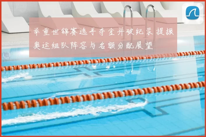 举重世锦赛选手夺金并破纪录 提振奥运组队阵容与名额分配展望