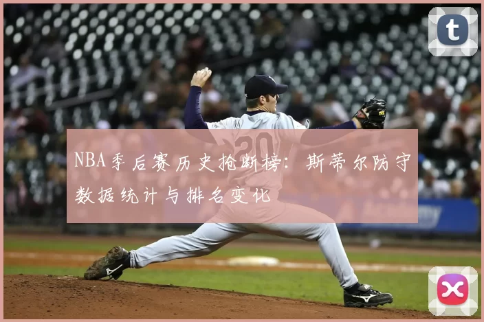 NBA季后赛历史抢断榜：斯蒂尔防守数据统计与排名变化