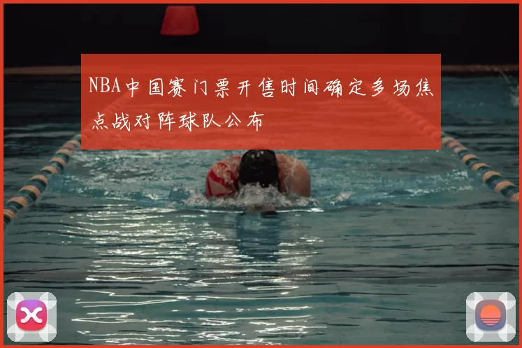 NBA中国赛门票开售时间确定多场焦点战对阵球队公布